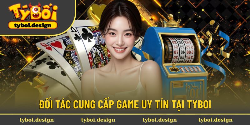 Tìm kiếm đối tác uy tín đảm bảo chất lượng trò chơi