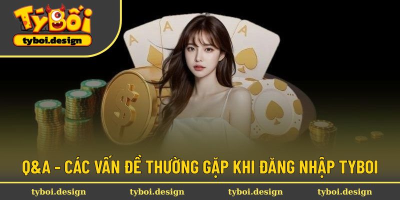 Đăng Nhập Tyboi Tận Hưởng Dịch Vụ Cá Cược Tốc Độ Vượt Trội 3 Thắc mắc hay gặp về vấn đề truy cập