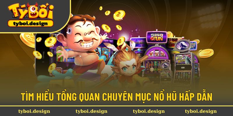 Tìm hiểu tổng quan chuyên mục nổ hũ hấp dẫn