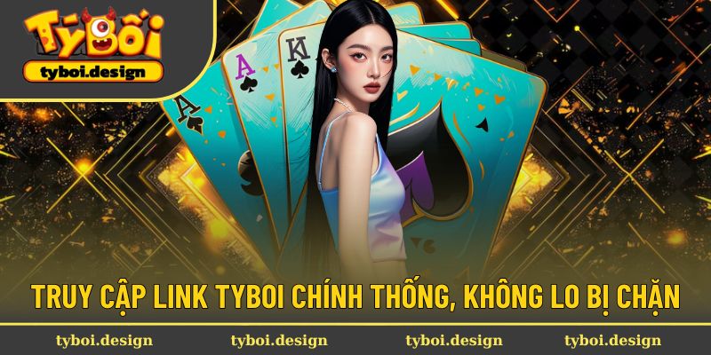 Link vào Tyboi chuẩn mới nhất không lo bị chặn