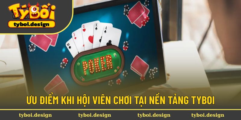 Ưu điểm khi hội viên chơi tại nền tảng Tyboi